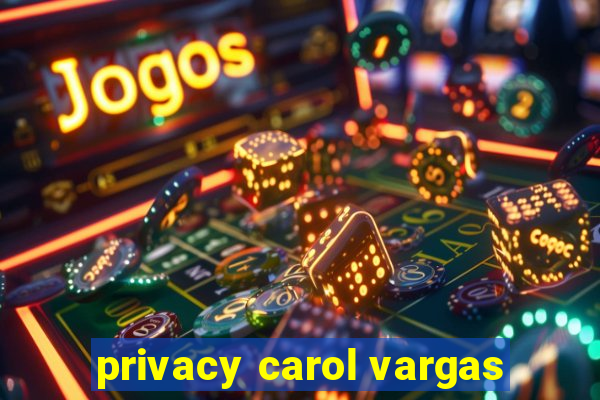 privacy carol vargas